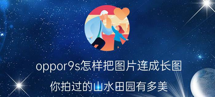 oppor9s怎样把图片连成长图 你拍过的山水田园有多美？